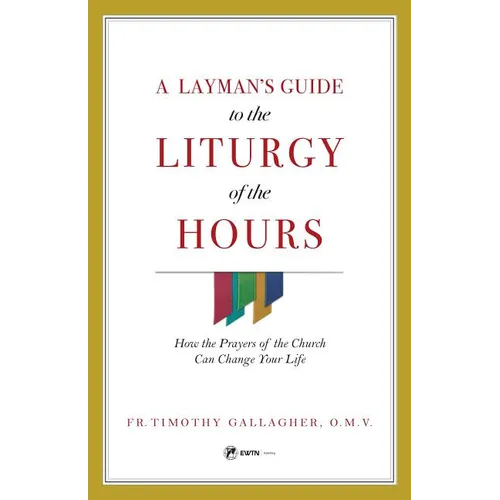 A Layman's Guide to the Liturgy of the Hours: How the Prayers of the Church Can Change Your Life