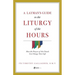 A Layman's Guide to the Liturgy of the Hours: How the Prayers of the Church Can Change Your Life