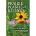 Prairie Plants of Illinois: A Field Guide to the Wildflowers and Prairie Grasses of Illinois and the Midwest
