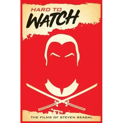 Hard to Watch: The Films of Steven Seagal