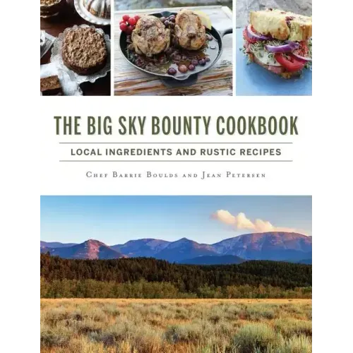 The Big Sky Bounty Cookbook: Local Ingredients and Rustic Recipes
