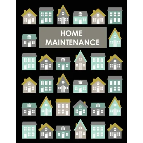 Home Maintenance Log Book: House Repair Checklist Tracker For Scheduling Services and Repairs, Notebook For Home Improvement And Renovation Proje