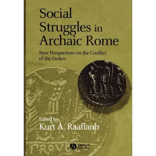 Social Struggles in Archaic Rome: New Perspectives on the Conflict of the Orders