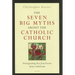 The Seven Big Myths about the Catholic Church: Distinguishing Fact from Fiction about Catholicism