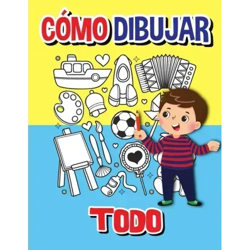Cómo dibujar todo: Libro de actividades paso a paso, Aprende a dibujar todo, Libro de trabajo fácil y divertido para niños, Cómo dibujar casi todo