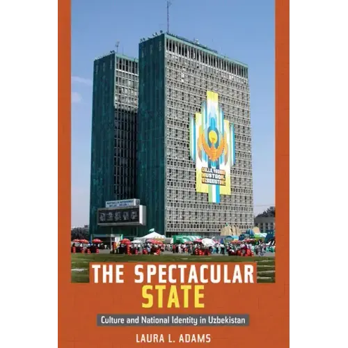 The Spectacular State: Culture and National Identity in Uzbekistan