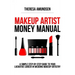 Makeup Artist Money Manual: A Simple, Step-by-step Guide to Your Long Lasting, Lucrative Career In Wedding Makeup Artistry