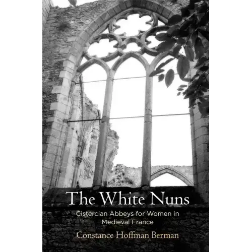 The White Nuns: Cistercian Abbeys for Women in Medieval France