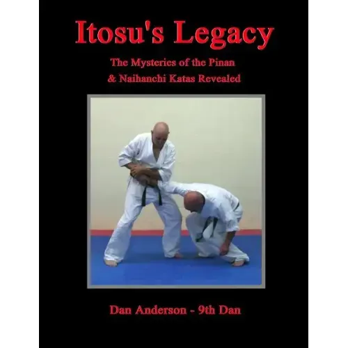 Itosu's Legacy - The Mysteries of the Pinan & Naihanchi Katas Revealed