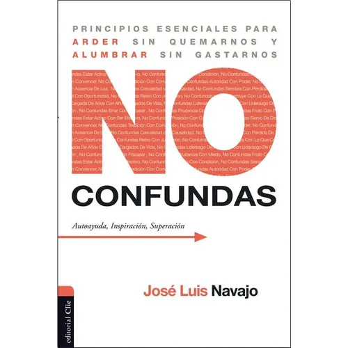 No confundas: Principios esenciales para arder sin quemarnos y alumbrar sin gastarnos
