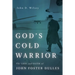God's Cold Warrior: The Life and Faith of John Foster Dulles
