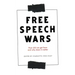 The Free Speech Wars: How Did We Get Here and Why Does It Matter?