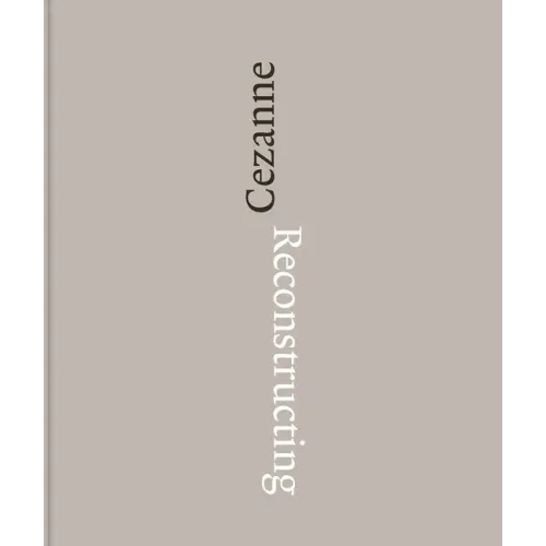 Reconstructing Cézanne: Sequence and Process in Paul Cézanne's Works on Paper