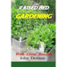 Raised Bed Gardening With Great Results: A book on plant rotation, soil, irrigation, designs, ideas and for growing vegetables in the home garden