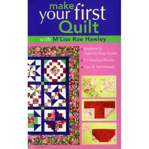 Make Your First Quilt with M'Liss Rae Hawley: Beginner's Step-By-Step Guide - Fabulous Blocks - Tips & Techniques - Print-On-Demand Edition