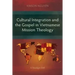 Cultural Integration and the Gospel in Vietnamese Mission Theology: A Paradigm Shift