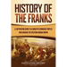 History of the Franks: A Captivating Guide to a Group of Germanic Peoples Who Invaded the Western Roman Empire