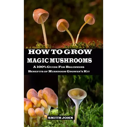 How to Grow Magic Mushrooms: A 100% Guide for Beginners. Benefits of Mushroom Grower's kit