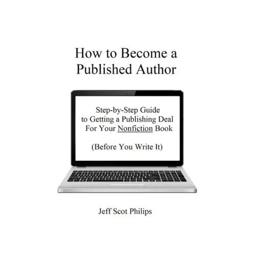 How to Become a Published Author: Step-by-Step Guide to Getting a Publishing Deal For Your Nonfiction Book (Before You Write It)