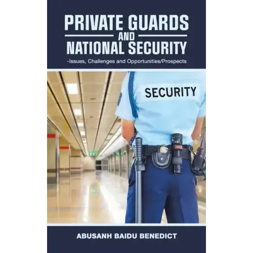 Private Guards and National Security: -Issues, Challenges and Opportunities/Prospects