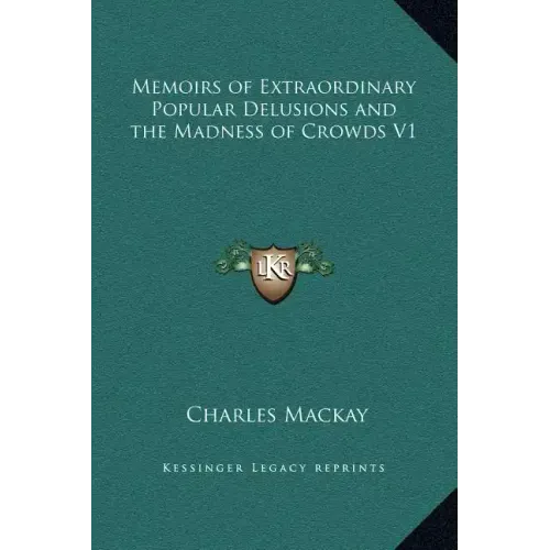Memoirs of Extraordinary Popular Delusions and the Madness of Crowds V1