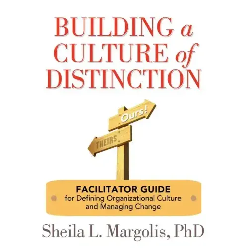 Building a Culture of Distinction: Facilitator Guide for Defining Organizational Culture and Managing Change