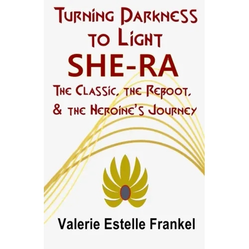 Turning Darkness to Light: She-Ra: The Classic, the Reboot, and the Heroine's Journey