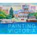 Painting Victoria: Scenes and Memories from the Studio of Robert Amos