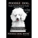 Poodle Dog, Poodle Training Book for Poodle Dogs & Puppies By D!G THIS DOG Training, From the Car Ride Home Training Begins, Poodle Dog Book