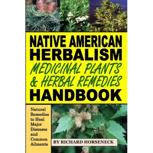 Native American Herbalism, Medicinal Plants and Herbal Remedies Handbook: Natural Remedies to Heal Major Diseases and Common Ailments