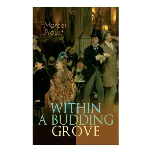 Within a Budding Grove: The Puzzling Facets of Love and Obsession - The Sensational Masterpiece of Modern Literature (In Search of Lost Time Series)