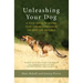 Unleashing Your Dog: A Field Guide to Giving Your Canine Companion the Best Life Possible