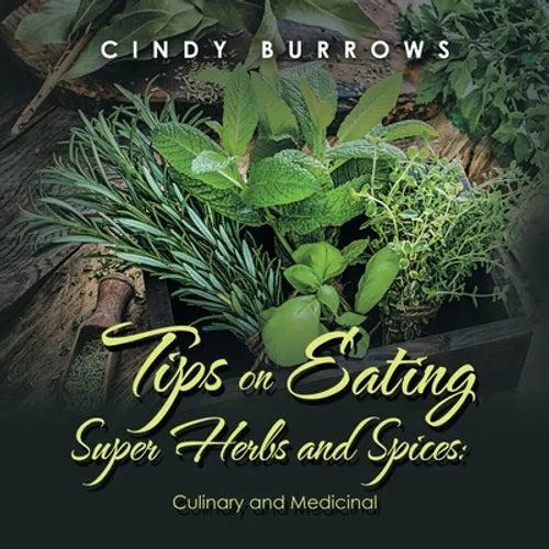 Tips on Eating Super Herbs and Spices: Culinary and Medicinal