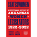 Stateswomen: A Centennial History of Arkansas Women Legislators, 1922-2022