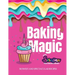 Baking Magic with Serafina the Unicorn Baker: 30 Sweet and Spectacular Recipes