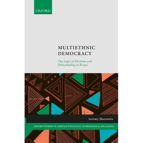 Multiethnic Democracy: The Logic of Elections and Policymaking in Kenya