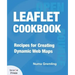 Leaflet Cookbook: Recipes for Creating Dynamic Web Maps