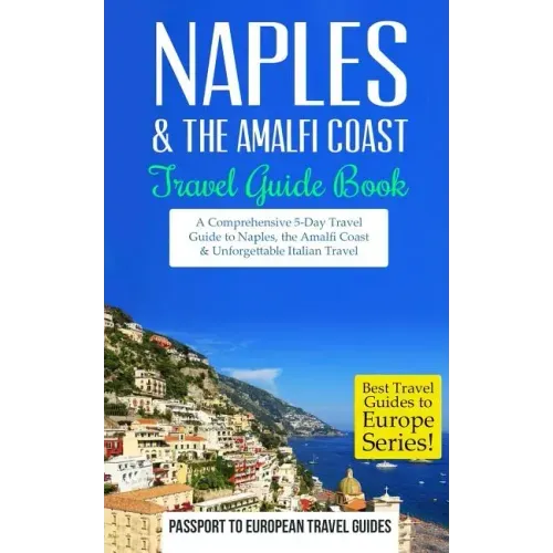 Naples: Naples & the Amalfi Coast, Italy: Travel Guide Book-A Comprehensive 5-Day Travel Guide to Naples, the Amalfi Coast & Unforgettable Italian Tra