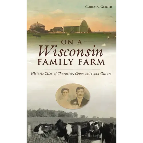 On a Wisconsin Family Farm: Historic Tales of Character, Community and Culture