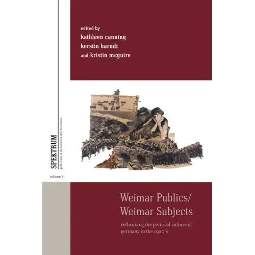 Weimar Publics/Weimar Subjects: Rethinking the Political Culture of Germany in the 1920s