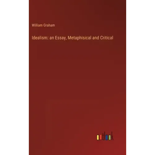 Idealism: an Essay, Metaphisical and Critical