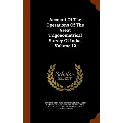 Account Of The Operations Of The Great Trigonometrical Survey Of India, Volume 12
