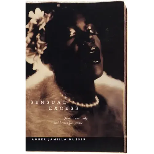 Sensual Excess: Queer Femininity and Brown Jouissance