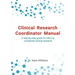 Clinical Research Coordinator Manual: A step-by-step guide for CRCs to coordinate clinical research