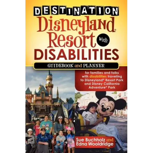Destination Disneyland Resort with Disabilities: A Guidebook and Planner for Families and Folks with Disabilities Traveling to Disneyland Resort Park