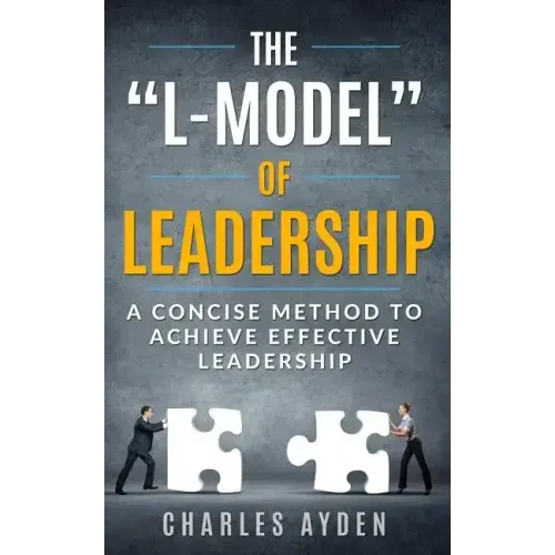 The "L-Model" of Leadership: A Concise Method To Achieve Effective Leadership