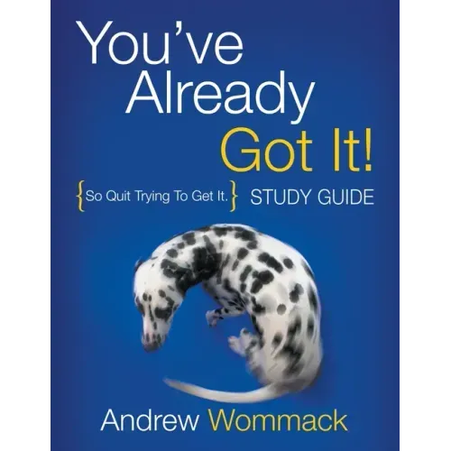 You've Already Got It! Study Guide: So Quit Trying To Get It.
