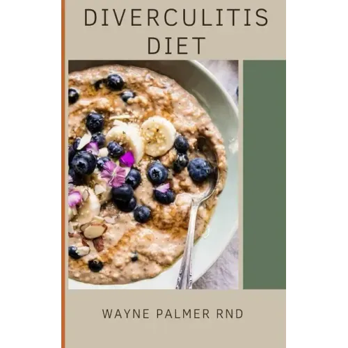 Diverculitis Diet: A Competent Cookbook To Help You Prevent Your Diverticulitis And Remedies