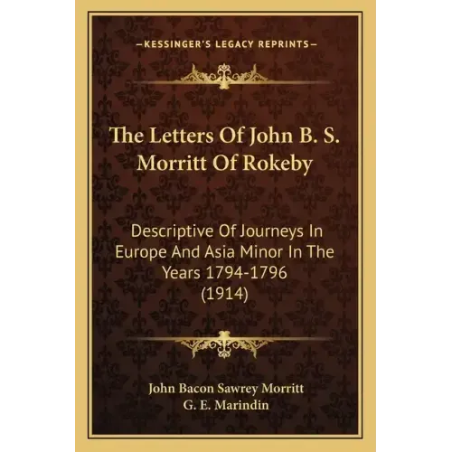 The Letters Of John B. S. Morritt Of Rokeby: Descriptive Of Journeys In Europe And Asia Minor In The Years 1794-1796 (1914)