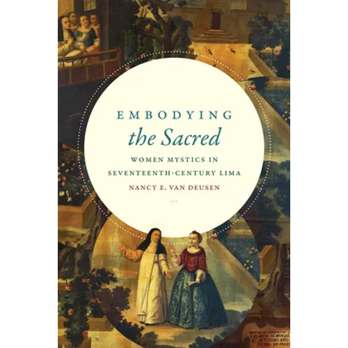 Embodying the Sacred: Women Mystics in Seventeenth-Century Lima